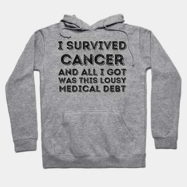 I survived Cancer and all I got was this lousy medical debt - Cancer survivor Hoodie by PicklePrintables